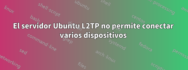 El servidor Ubuntu L2TP no permite conectar varios dispositivos