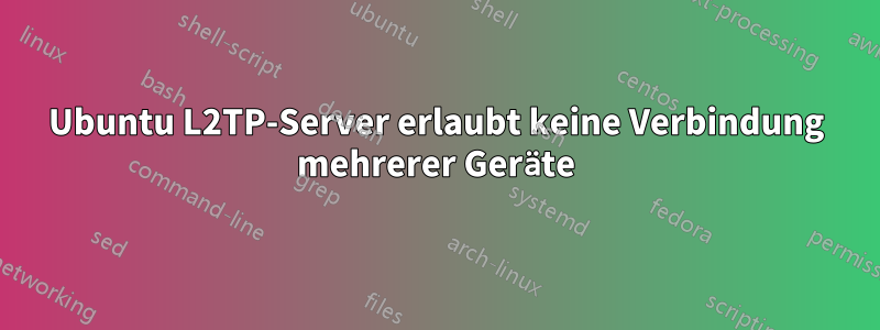 Ubuntu L2TP-Server erlaubt keine Verbindung mehrerer Geräte