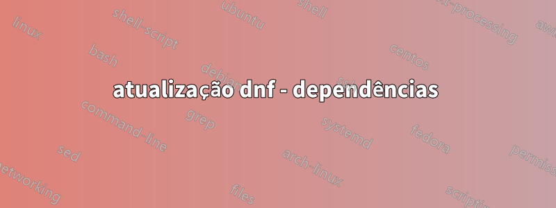 atualização dnf - dependências