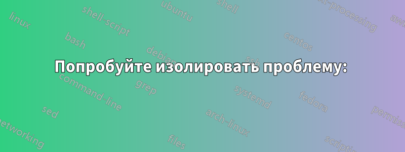 Попробуйте изолировать проблему: