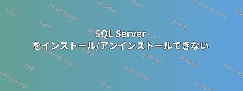 SQL Server をインストール/アンインストールできない