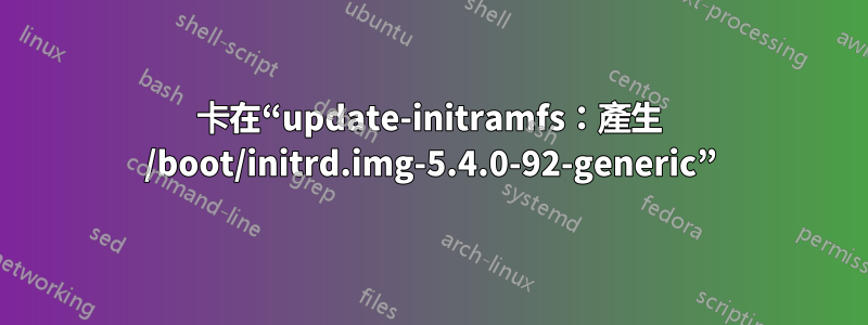 卡在“update-initramfs：產生 /boot/initrd.img-5.4.0-92-generic”