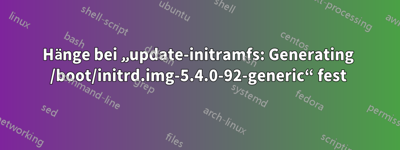 Hänge bei „update-initramfs: Generating /boot/initrd.img-5.4.0-92-generic“ fest