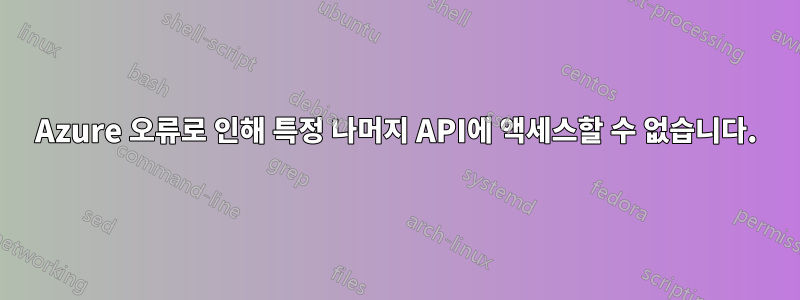 Azure 오류로 인해 특정 나머지 API에 액세스할 수 없습니다.