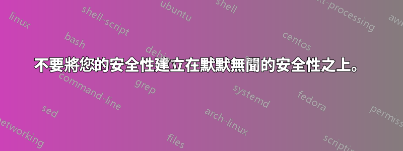 不要將您的安全性建立在默默無聞的安全性之上。