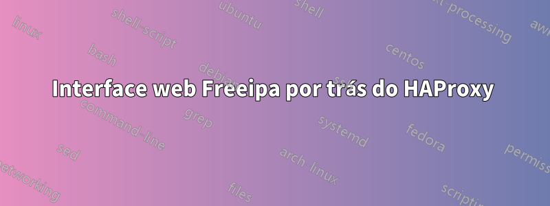 Interface web Freeipa por trás do HAProxy