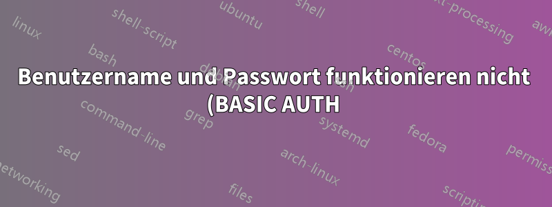 Benutzername und Passwort funktionieren nicht (BASIC AUTH)