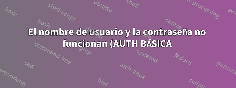 El nombre de usuario y la contraseña no funcionan (AUTH BÁSICA)