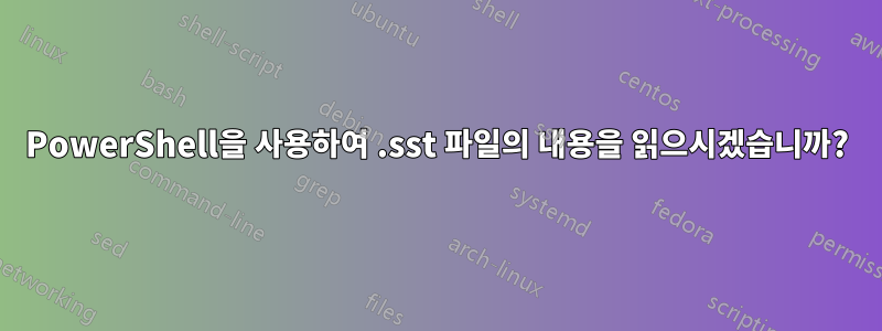 PowerShell을 사용하여 .sst 파일의 내용을 읽으시겠습니까?