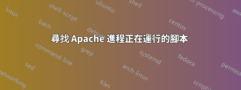 尋找 Apache 進程正在運行的腳本