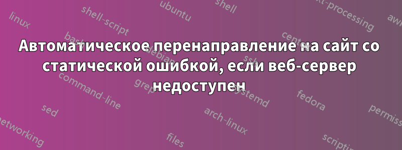 Автоматическое перенаправление на сайт со статической ошибкой, если веб-сервер недоступен