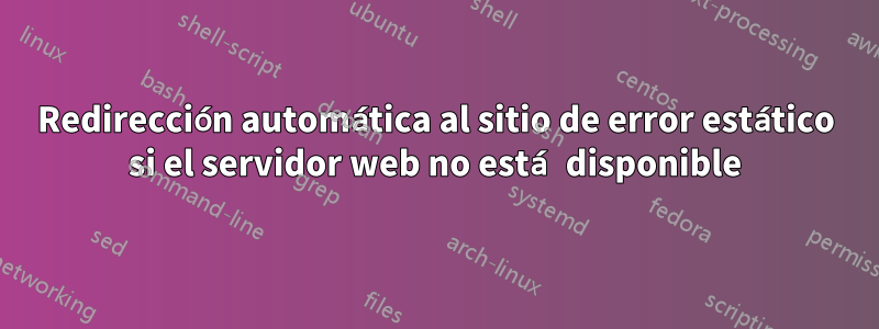 Redirección automática al sitio de error estático si el servidor web no está disponible