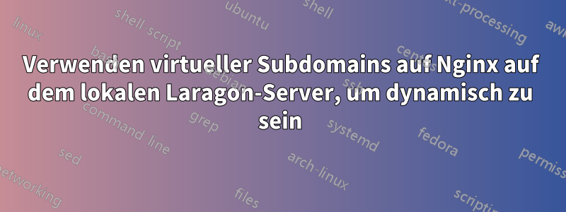 Verwenden virtueller Subdomains auf Nginx auf dem lokalen Laragon-Server, um dynamisch zu sein