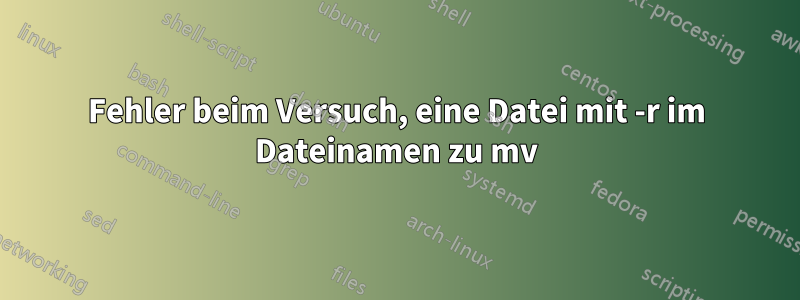 Fehler beim Versuch, eine Datei mit -r im Dateinamen zu mv