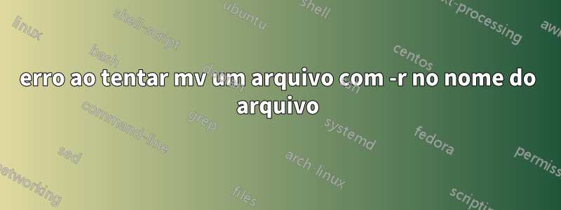 erro ao tentar mv um arquivo com -r no nome do arquivo