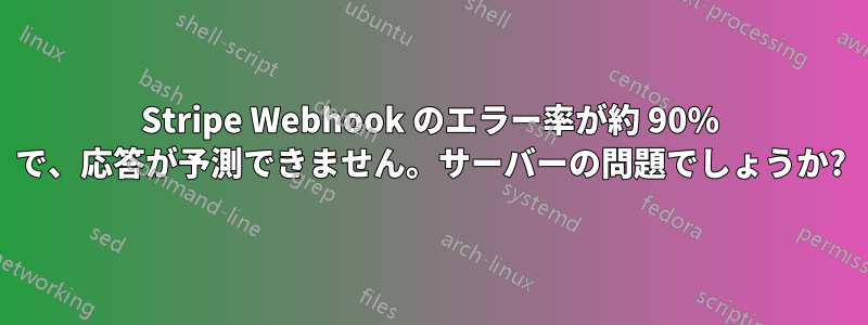 Stripe Webhook のエラー率が約 90% で、応答が予測できません。サーバーの問題でしょうか?