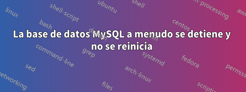 La base de datos MySQL a menudo se detiene y no se reinicia