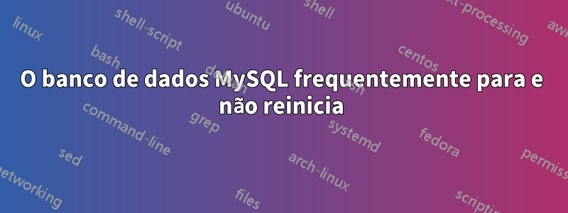 O banco de dados MySQL frequentemente para e não reinicia