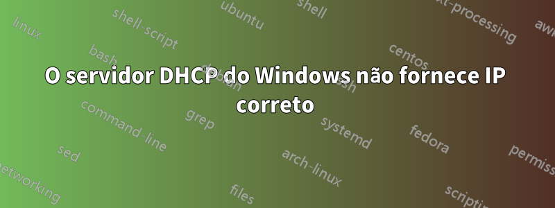 O servidor DHCP do Windows não fornece IP correto