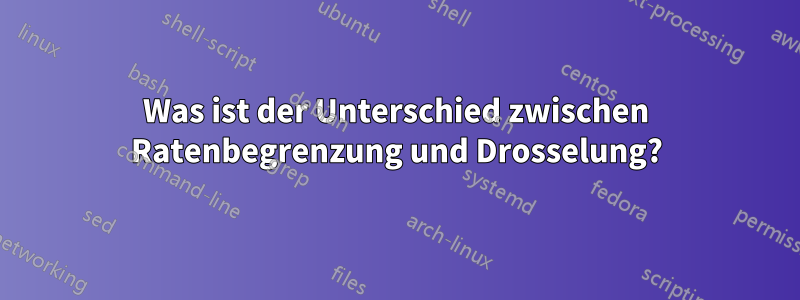 Was ist der Unterschied zwischen Ratenbegrenzung und Drosselung?