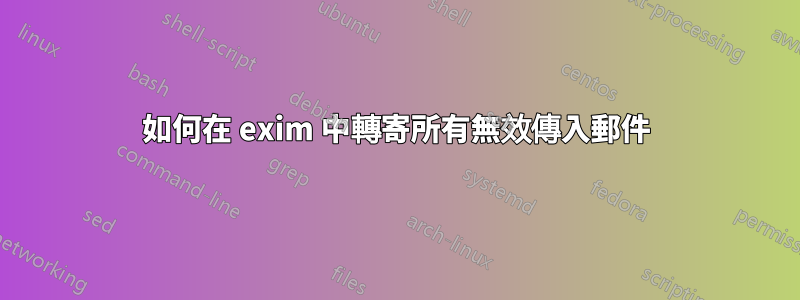 如何在 exim 中轉寄所有無效傳入郵件