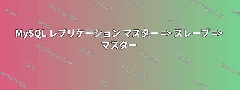 MySQL レプリケーション マスター => スレーブ => マスター