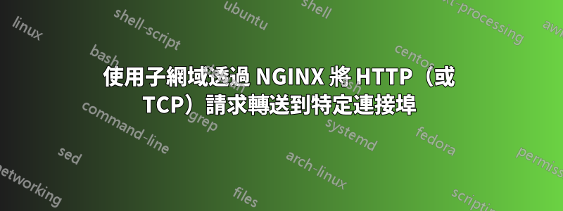 使用子網域透過 NGINX 將 HTTP（或 TCP）請求轉送到特定連接埠