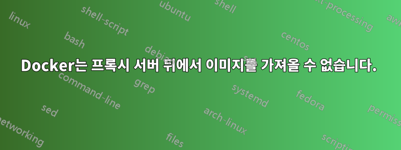 Docker는 프록시 서버 뒤에서 이미지를 가져올 수 없습니다.