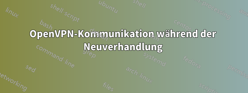 OpenVPN-Kommunikation während der Neuverhandlung