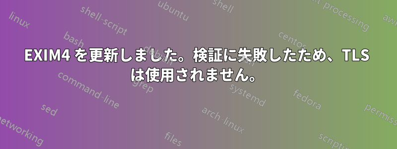 EXIM4 を更新しました。検証に失敗したため、TLS は使用されません。