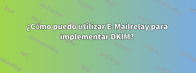 ¿Cómo puedo utilizar E-Mailrelay para implementar DKIM?