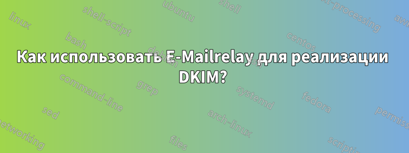 Как использовать E-Mailrelay для реализации DKIM?