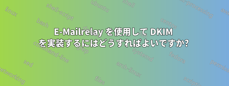 E-Mailrelay を使用して DKIM を実装するにはどうすればよいですか?