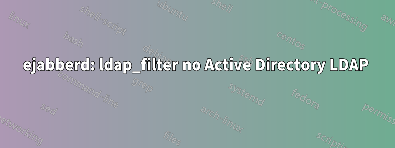 ejabberd: ldap_filter no Active Directory LDAP