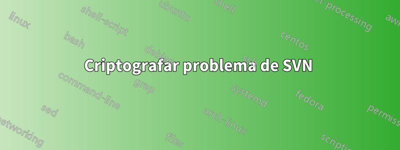 Criptografar problema de SVN