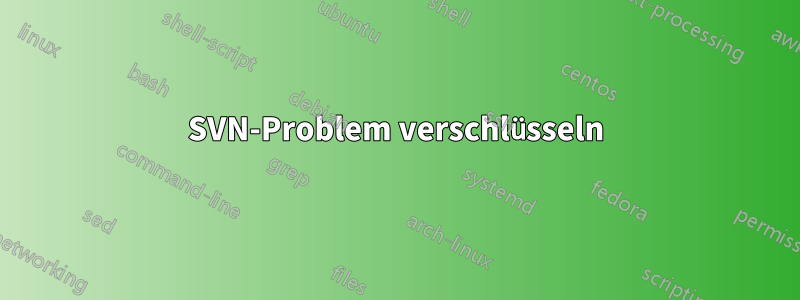 SVN-Problem verschlüsseln