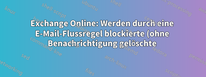 Exchange Online: Werden durch eine E-Mail-Flussregel blockierte (ohne Benachrichtigung gelöschte) Nachrichten in einer Nachrichtenablaufverfolgung angezeigt?