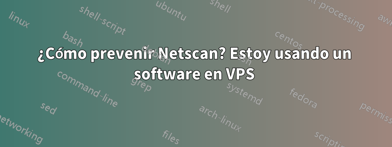 ¿Cómo prevenir Netscan? Estoy usando un software en VPS