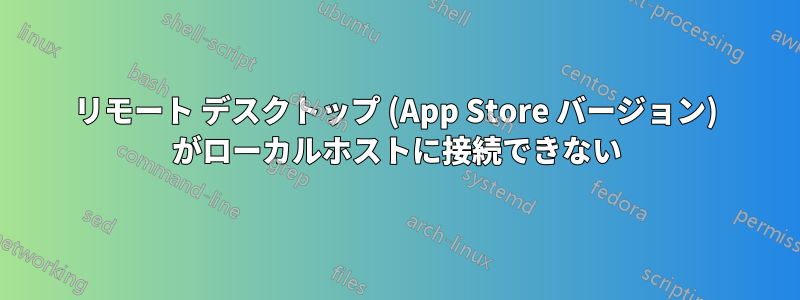 リモート デスクトップ (App Store バージョン) がローカルホストに接続できない