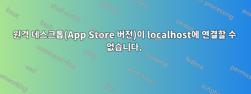 원격 데스크톱(App Store 버전)이 localhost에 연결할 수 없습니다.