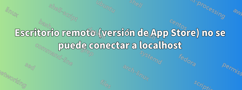 Escritorio remoto (versión de App Store) no se puede conectar a localhost