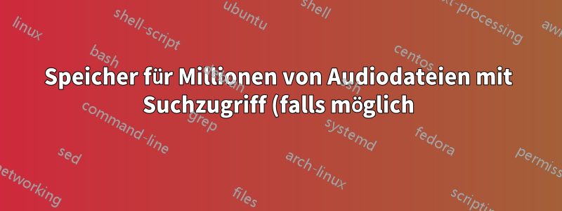 Speicher für Millionen von Audiodateien mit Suchzugriff (falls möglich)