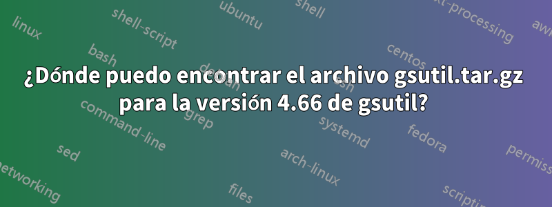 ¿Dónde puedo encontrar el archivo gsutil.tar.gz para la versión 4.66 de gsutil?