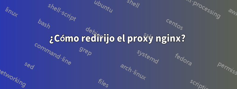 ¿Cómo redirijo el proxy nginx?