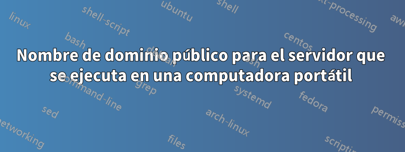 Nombre de dominio público para el servidor que se ejecuta en una computadora portátil