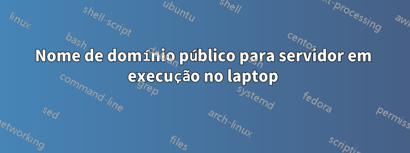 Nome de domínio público para servidor em execução no laptop