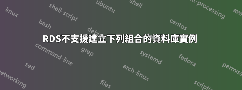 RDS不支援建立下列組合的資料庫實例