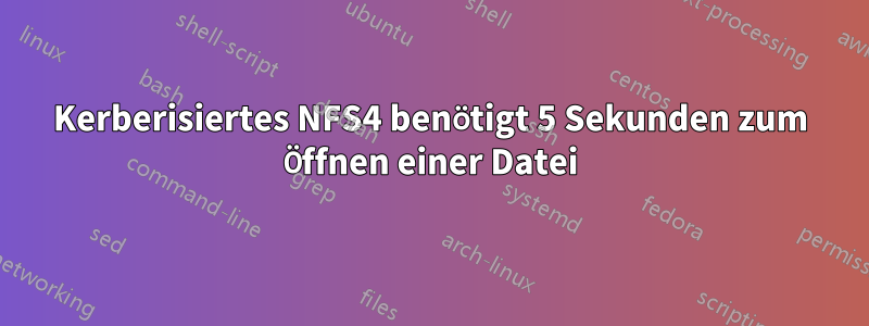 Kerberisiertes NFS4 benötigt 5 Sekunden zum Öffnen einer Datei