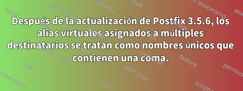 Después de la actualización de Postfix 3.5.6, los alias virtuales asignados a múltiples destinatarios se tratan como nombres únicos que contienen una coma.