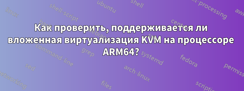 Как проверить, поддерживается ли вложенная виртуализация KVM на процессоре ARM64?